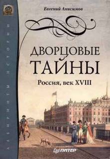 Анисимов Евгений - Дворцовые тайны. Россия, век XVIII