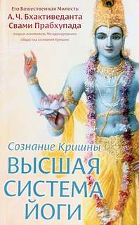 Абхай Чаран Бхактиведанта Свами Прабхупада - Сознание Кришны. Высшая система йоги