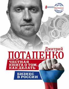 Потапенко Дмитрий - Честная книга о том, как делать бизнес в России