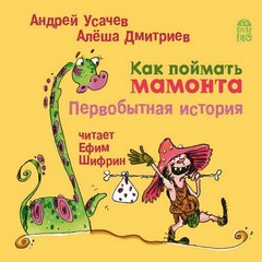 Усачев Андрей, Дмитриев Алеша - Как поймать мамонта. Первобытная история