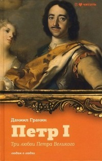Гранин Даниил - Три любви Петра Великого