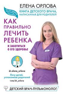 Орлова Елена - Книга детского врача, написанная для родителей. Как правильно лечить ребенка и заботиться о его здоровье