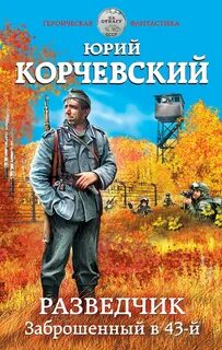 Корчевский Юрий - Разведчик 01. Заброшенный в 43-й