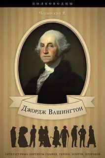 Чепинский Владимир - Джордж Вашингтон. Его жизнь, военная и общественная деятельность