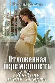 Михаль Татьяна - Отложенная беременность, или Любовь после смерти