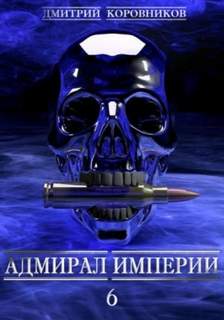 Коровников Дмитрий - Адмирал Империи 06. Адмирал Империи – 6