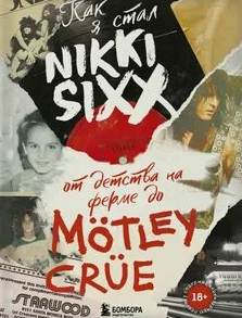Сикс Никки - Как я стал Nikki Sixx: от детства на ферме до Mötley Crüe