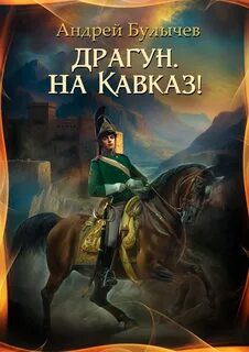 Булычев Андрей - Драгун, на Кавказ!
