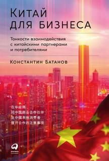 Константин Батанов - Китай для бизнеса: Тонкости взаимодействия с китайскими партнерами и потребителями