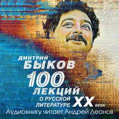 Быков Дмитрий - 100 лекций о русской литературе XX века