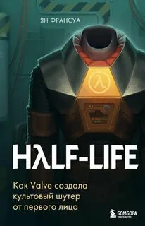 Франсуа Ян - Half-Life. Как Valve создала культовый шутер от первого лица