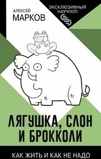 Марков Алексей - Лягушка, слон и брокколи. Как жить и как не надо