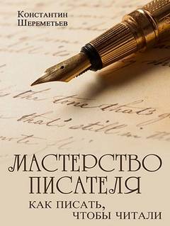 Шереметьев Константин - Мастерство писателя. Как писать, чтобы читали