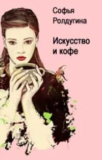 Ролдугина Софья - Кофейные истории 05. Искусство и кофе
