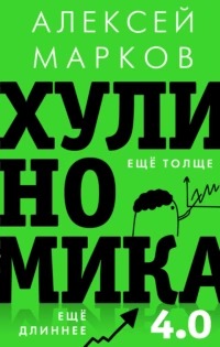Марков Алексей - Хулиномика 4.0: хулиганская экономика. Ещё толще. Ещё длиннее