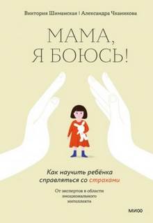 Виктория Шиманская, Чканикова Александра - Мама, я боюсь! Как научить ребенка справляться со страхами